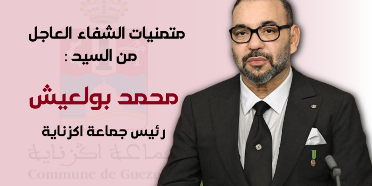 متمنيات الشفاء العاجل من السيد محمد بولعيش لجلالة الملك
