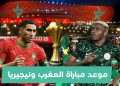 موعد مباراة المغرب ونيجيريا في نصف نهائي كأس إفريقيا 2025 والقنوات الناقلة الف